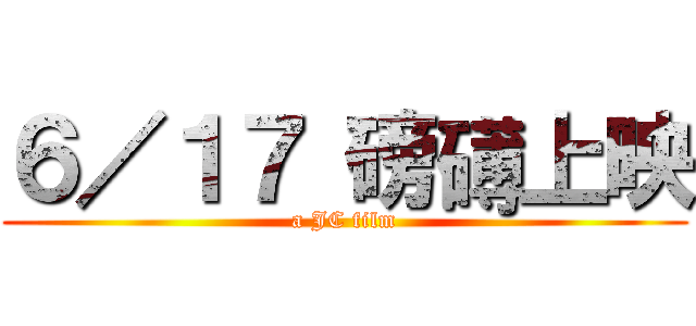 ６／１７ 磅礡上映 (a JC film)