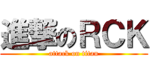 進撃のＲＣＫ (attack on titan)