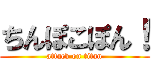 ちんぽこぽん！ (attack on titan)