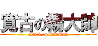 寛古の楊大帥 (attack on champion)