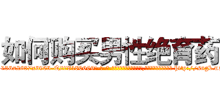 如何购买男性绝育药 (如何购买男性绝育药【电-186x2687x6963-Q278180069元-吉-药-业】我们做的是长期生意,靠的是老客户长期支持 http://sngk.net/j2iO4d
)