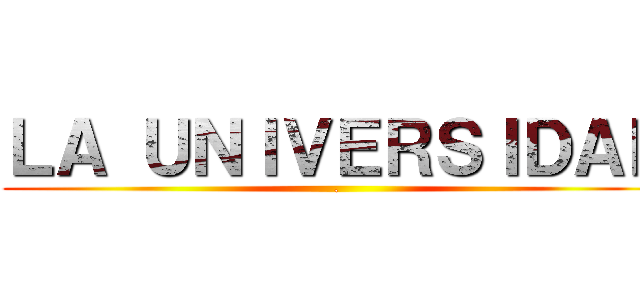ＬＡ ＵＮＩＶＥＲＳＩＤＡＤ (.)