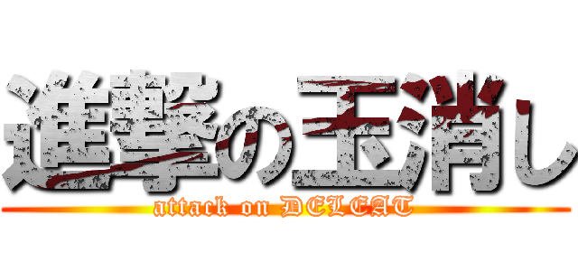 進撃の玉消し (attack on DELEAT)