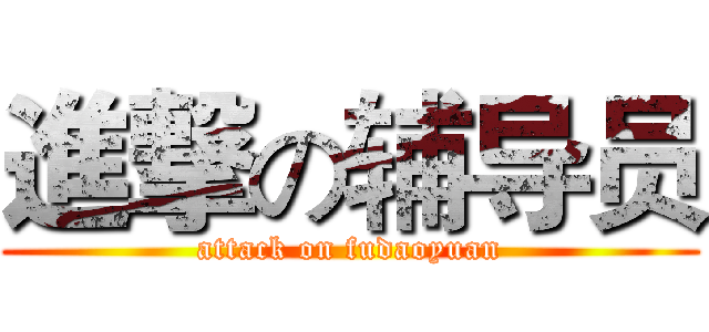 進撃の辅导员 (attack on fudaoyuan)