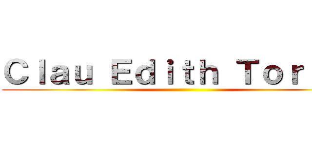 Ｃｌａｕ Ｅｄｉｔｈ Ｔｏｒｒｅｓ ()