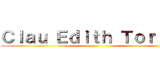 Ｃｌａｕ Ｅｄｉｔｈ Ｔｏｒｒｅｓ ()