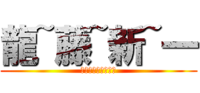 龍~藤~新~一 (ドラゴン新しいもの)