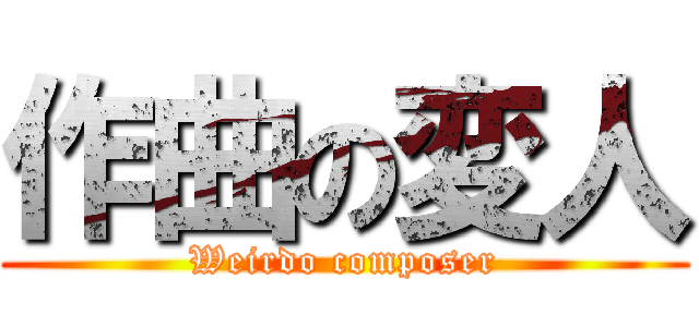作曲の変人 (Weirdo composer)