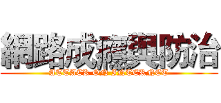網路成癮與防治 (ATTACK ON INTERNET)