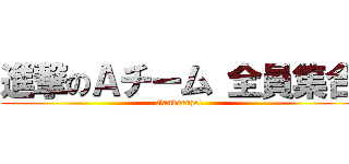 進撃のＡチーム 全員集合 (Ganbaruzo!)