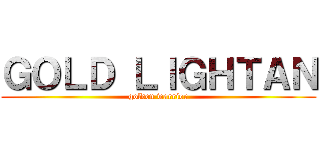 ＧＯＬＤ ＬＩＧＨＴＡＮ (golden warrior)