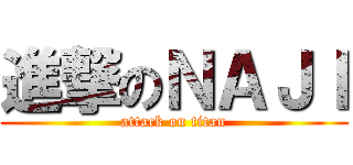 進撃のＮＡＪＩ (attack on titan)