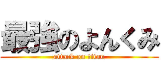 最強のよんくみ (attack on titan)