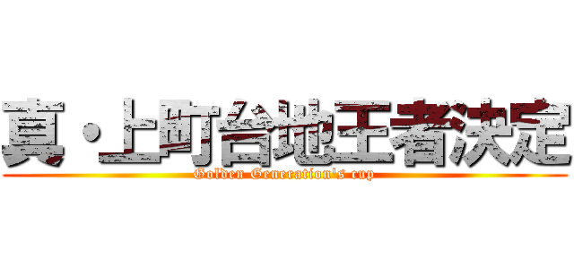 真・上町台地王者決定 (Golden Generation's cup)