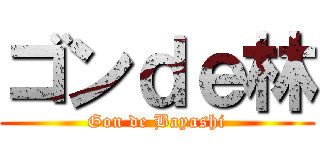ゴンｄｅ林 (Gon de Bayashi)