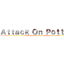 Ａｔｔａｃｋ Ｏｎ Ｐｏｔｔｅｒ (attack on titan)