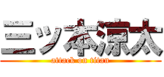 三ッ本涼太 (attack on titan)