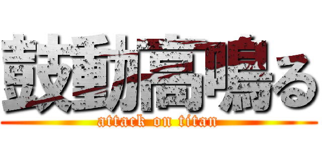鼓動高鳴る (attack on titan)