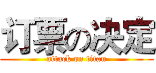 订票の决定 (attack on titan)