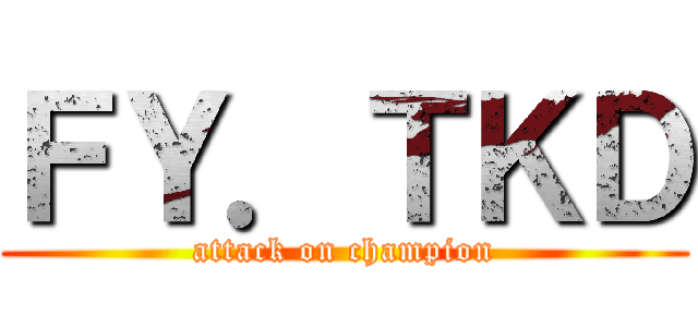 ＦＹ．ＴＫＤ (attack on champion)