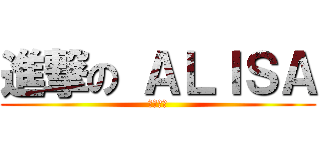 進撃の ＡＬＩＳＡ (糊塗的塗)