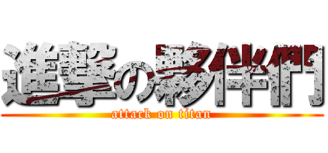 進撃の夥伴們 (attack on titan)