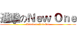 進擊のＮｅｗ Ｏｎｅ (Attack on New One)