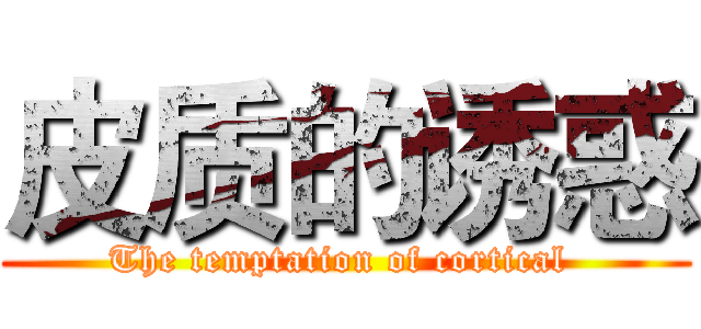 皮质的诱惑 (The temptation of cortical )