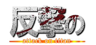 反撃の (attack on titan)