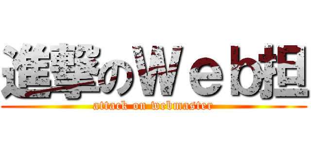 進撃のＷｅｂ担 (attack on webmaster)