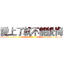 愛上了就不能後悔 (歡迎來到)