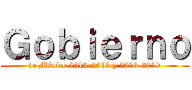 Ｇｏｂｉｅｒｎｏ (de México 2012-2018 y 2018-2019)