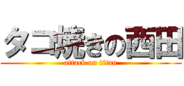 タコ焼きの西田 (attack on titan)