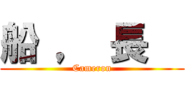 船 ， 長   (Cameron)