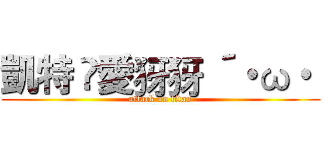 凱特 ღ愛犽犽 ´・ω・｀ (attack on titan)