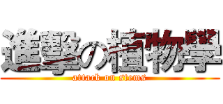 進擊の植物學 (attack on stems)