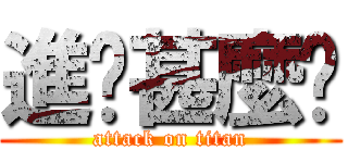 進擊甚麼啦 (attack on titan)