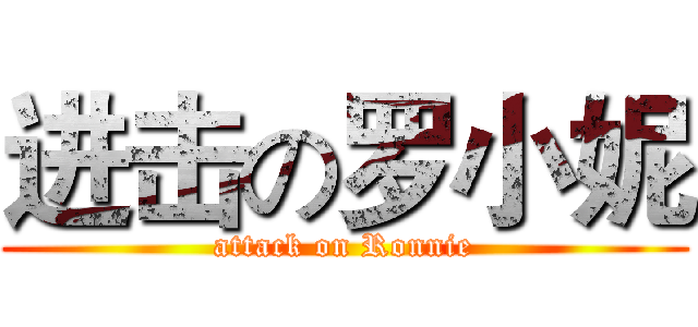 进击の罗小妮 (attack on Ronnie)