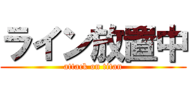 ライン放置中 (attack on titan)