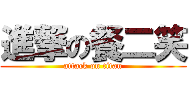 進撃の餐二笑 (attack on titan)