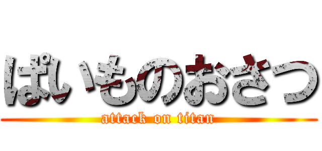 ぱいものおさつ (attack on titan)