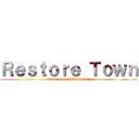 Ｒｅｓｔｏｒｅ Ｔｏｗｎ (attack on revitalization)