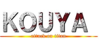 ＫＯＵＹＡ  (attack on titan)