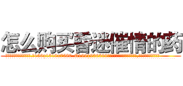 怎么购买昏迷催情的药 (怎么购买昏迷催情的药【电.话156x1318x7580-Q1991936399鑫宏药业】我们做的是长期生意,靠的是老客户长期支持
参考消息网2月20日报道 韩媒称，“剩女多、离婚率高的城市，房价一定会上涨。”这是中国经济学家金岩石2016年12月参加在上海举行的房地产相关论坛时说的话。
)