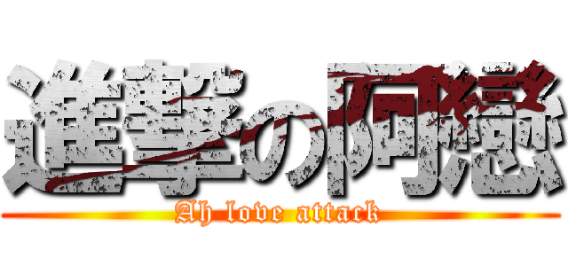 進撃の阿戀 (Ah love attack)