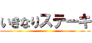 いきなりステーキ ()