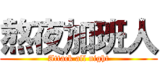 熬夜加班人 (Attack all night)