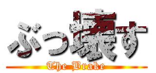 ぶっ壊す (The Brake)