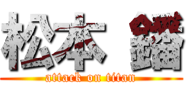 松本 鐇 (attack on titan)