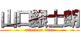 山口銀士朗 (attack on titan)